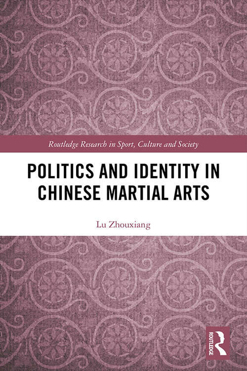 Book cover of Politics and Identity in Chinese Martial Arts (Routledge Research in Sport, Culture and Society)