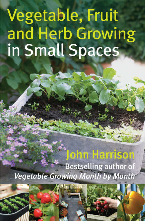 Book cover of Vegetable, Fruit and Herb Growing in Small Spaces