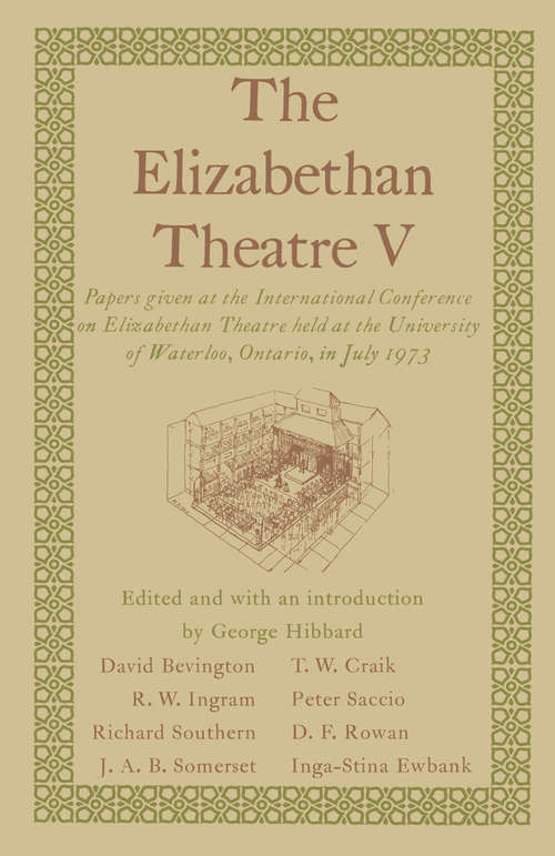 Book cover of The Elizabethan Theatre V: Papers given at the Fifth International Conference on Elizabethan Theatre held at the University of Waterloo, Ontario, in July 1973 (pdf) (1st ed. 1975)