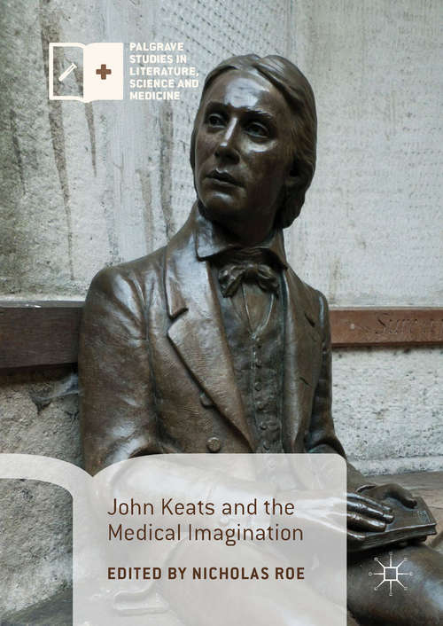 Book cover of John Keats and the Medical Imagination (1st ed. 2017) (Palgrave Studies in Literature, Science and Medicine)