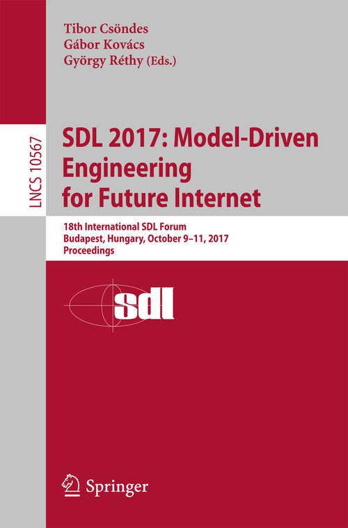 Book cover of SDL 2017: 18th International SDL Forum, Budapest, Hungary, October 9–11, 2017, Proceedings (Lecture Notes in Computer Science #10567)