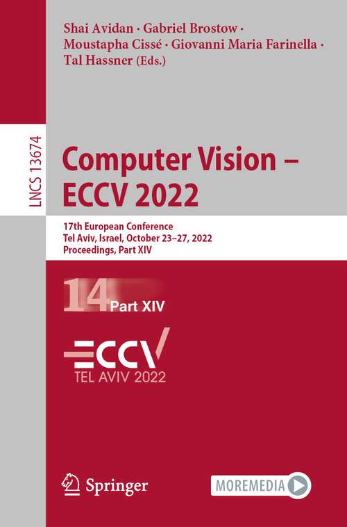 Book cover of Computer Vision – ECCV 2022: 17th European Conference, Tel Aviv, Israel, October 23–27, 2022, Proceedings, Part XIV (1st ed. 2022) (Lecture Notes in Computer Science #13674)