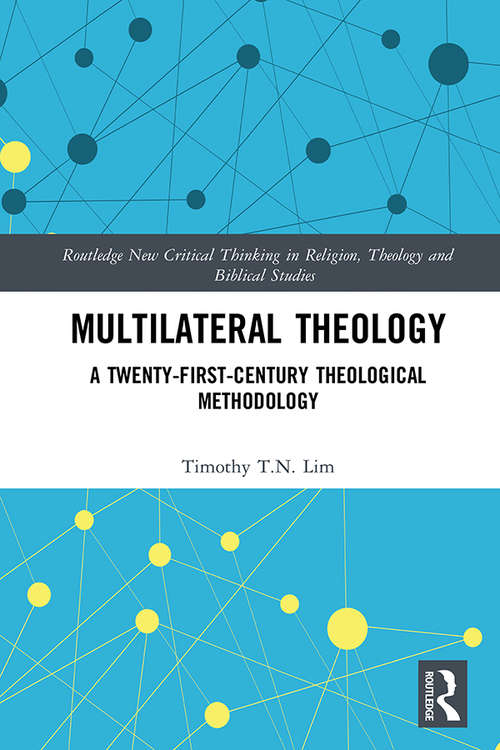 Book cover of Multilateral Theology: A 21st Century Theological Methodology (Routledge New Critical Thinking in Religion, Theology and Biblical Studies)