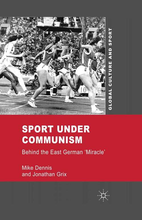 Book cover of Sport under Communism: Behind the East German 'Miracle' (2012) (Global Culture and Sport Series)
