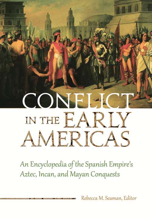 Book cover of Conflict in the Early Americas: An Encyclopedia of the Spanish Empire's Aztec, Incan, and Mayan Conquests