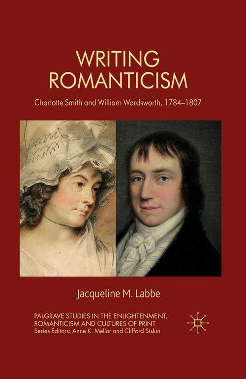 Book cover of Writing Romanticism: Charlotte Smith and William Wordsworth, 1784-1807 (2011) (Palgrave Studies in the Enlightenment, Romanticism and Cultures of Print)