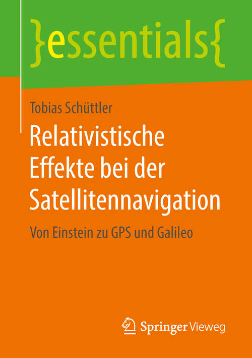 Book cover of Relativistische Effekte bei der Satellitennavigation: Von Einstein zu GPS und Galileo (1. Aufl. 2018) (essentials)