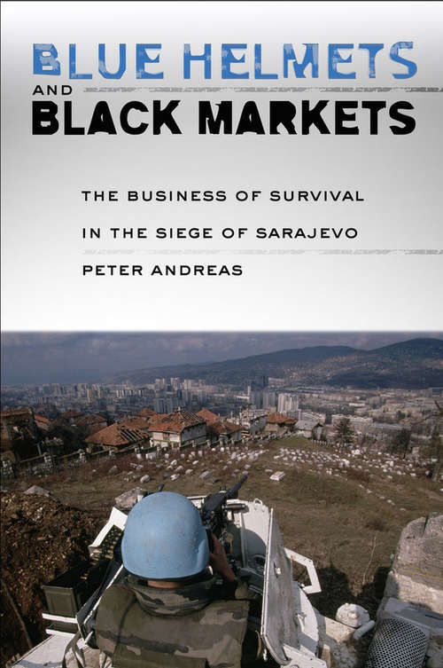 Book cover of Blue Helmets and Black Markets: The Business of Survival in the Siege of Sarajevo