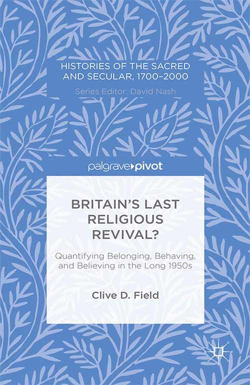 Book cover of Britain’s Last Religious Revival?: Quantifying Belonging, Behaving, and Believing in the Long 1950s (2015) (Histories of the Sacred and Secular, 1700-2000)