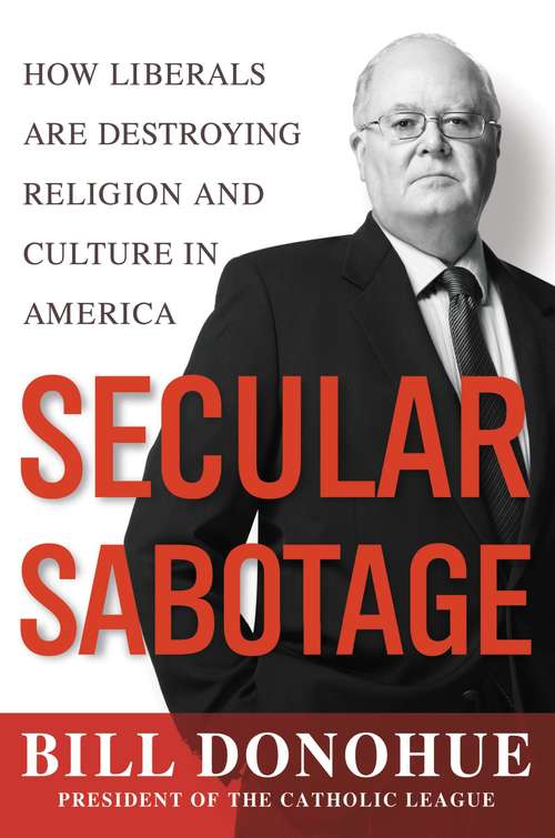 Book cover of Secular Sabotage: How Liberals Are Destroying Religion and Culture in America