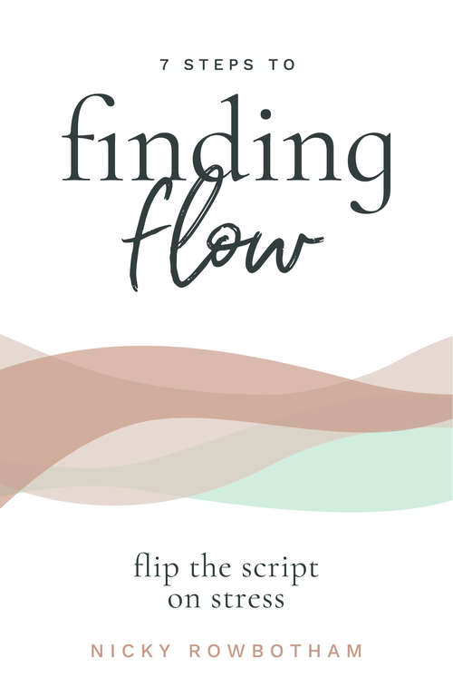 Book cover of 7 Steps to Finding Flow: Flip the Script on Stress