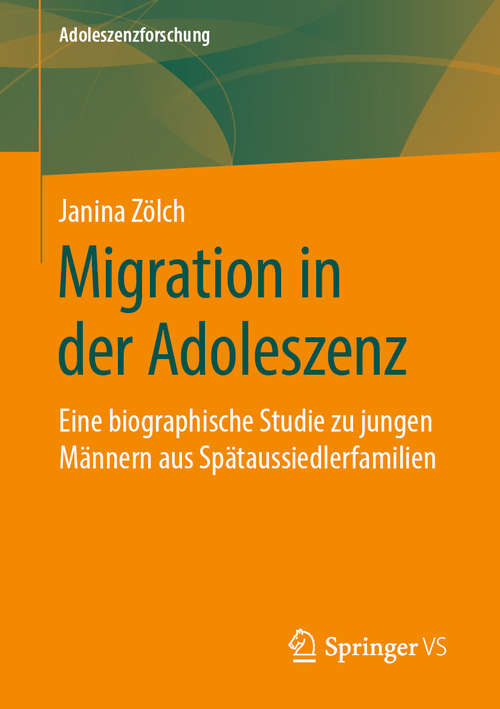 Book cover of Migration in der Adoleszenz: Eine biographische Studie zu jungen Männern aus Spätaussiedlerfamilien (1. Aufl. 2019) (Adoleszenzforschung #7)