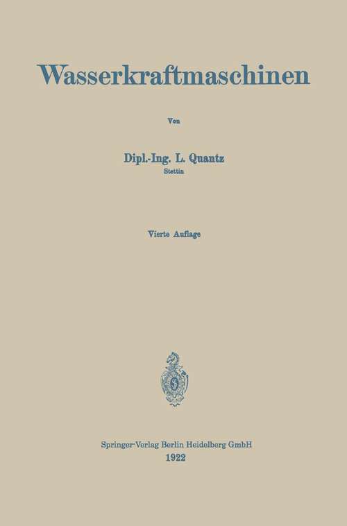 Book cover of Wasserkraftmaschinen: Eine Einführung in Wesen, Bau und Berechnung neuzeitlicher Wasserkraftmaschinen und -Anlagen (4. Aufl. 1922)