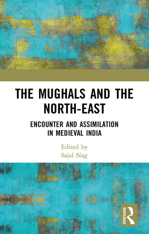 Book cover of The Mughals and the North-East: Encounter and Assimilation in Medieval India