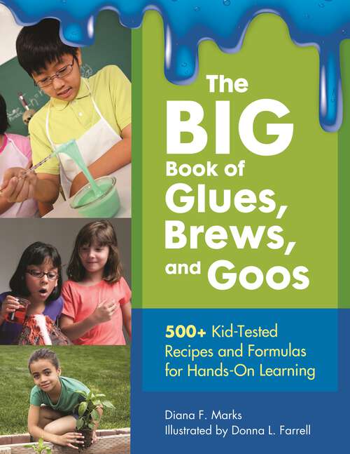 Book cover of The BIG Book of Glues, Brews, and Goos: 500+ Kid-Tested Recipes and Formulas for Hands-On Learning