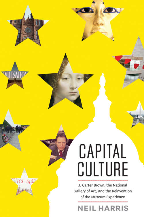 Book cover of Capital Culture: J. Carter Brown, the National Gallery of Art, and the Reinvention of the Museum Experience