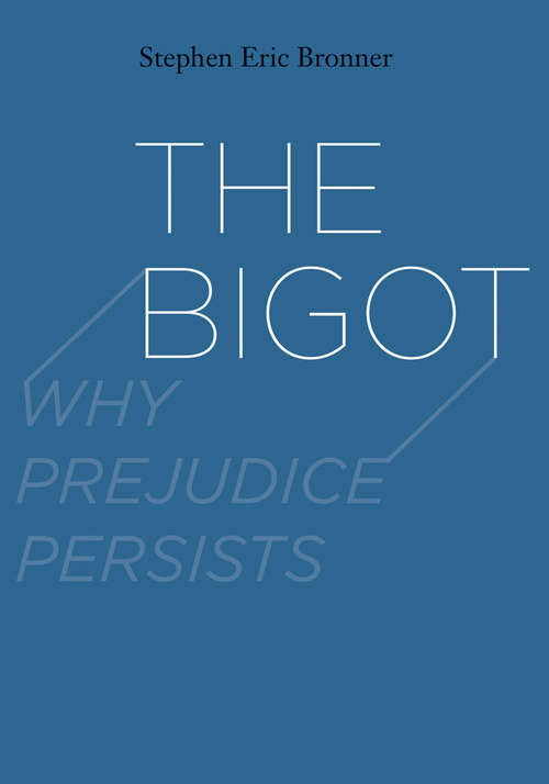 Book cover of The Bigot: Why Prejudice Persists