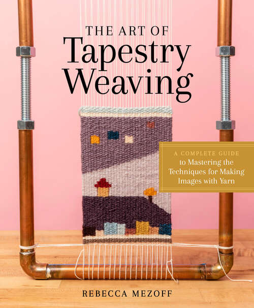 Book cover of The Art of Tapestry Weaving: A Complete Guide to Mastering the Techniques for Making Images with Yarn