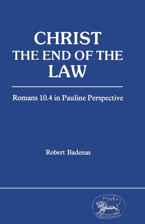 Book cover of Christ the End of the Law: Romans 10.4 in Pauline Perspective (The Library of New Testament Studies)