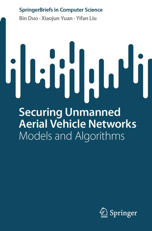 Book cover of Securing Unmanned Aerial Vehicle Networks: Models and Algorithms (1st ed. 2024) (SpringerBriefs in Computer Science)
