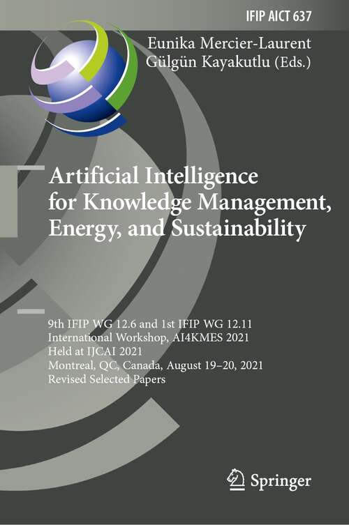 Book cover of Artificial Intelligence for Knowledge Management, Energy, and Sustainability: 9th IFIP WG 12.6 and 1st IFIP WG 12.11 International Workshop, AI4KMES 2021, Held at IJCAI 2021, Montreal, QC, Canada, August 19–20, 2021, Revised Selected Papers (1st ed. 2022) (IFIP Advances in Information and Communication Technology #637)