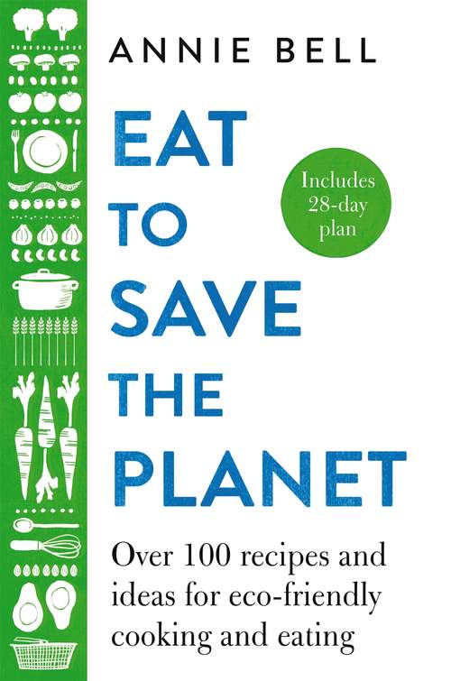 Book cover of Eat to Save the Planet: Over 100 Recipes and Ideas for Eco-Friendly Cooking and Eating