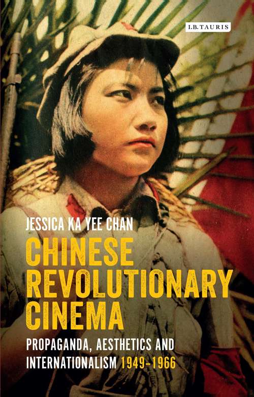 Book cover of Chinese Revolutionary Cinema: Propaganda, Aesthetics and Internationalism 1949–1966 (International Library of the Moving Image (PDF) #48)