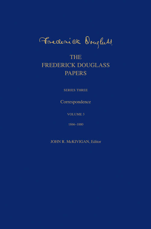 Book cover of The Frederick Douglass Papers: Series Three: Correspondence, Volume 3: 1866-1880 (The Frederick Douglass Papers Series)