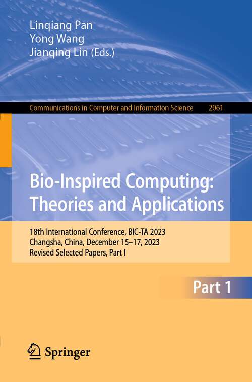 Book cover of Bio-Inspired Computing: 18th International Conference, BIC-TA 2023, Changsha, China, December 15–17, 2023, Revised Selected Papers, Part I (2024) (Communications in Computer and Information Science #2061)