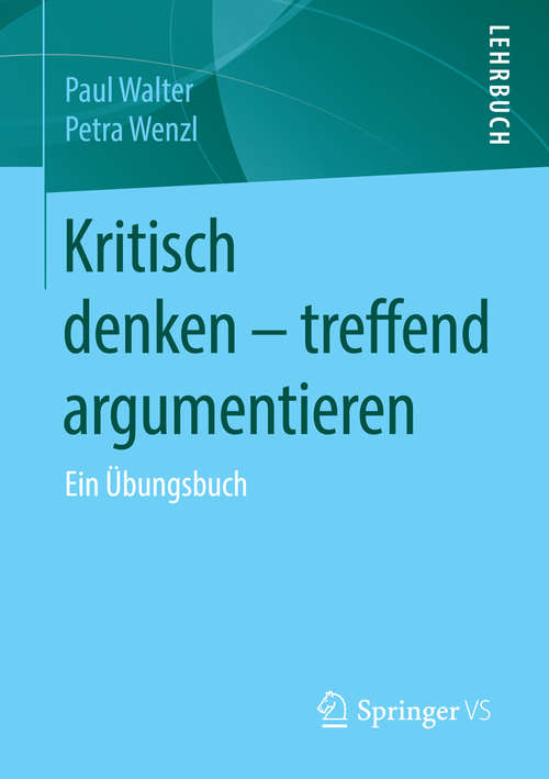 Book cover of Kritisch denken – treffend argumentieren: Ein Übungsbuch (1. Aufl. 2016)