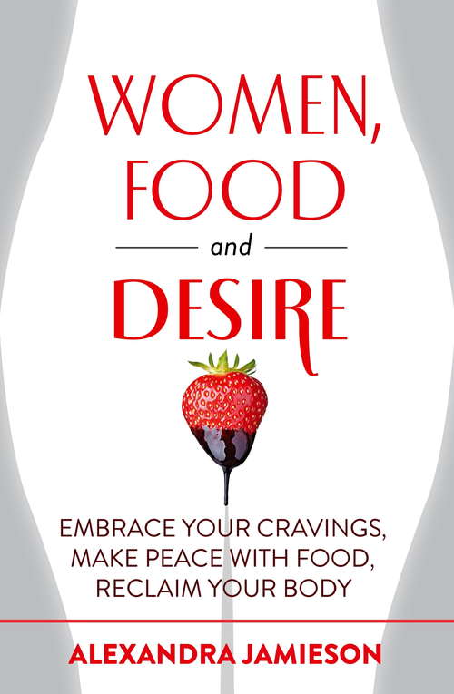 Book cover of Women, Food and Desire: Embrace Your Cravings, Make Peace with Food, Reclaim Your Body