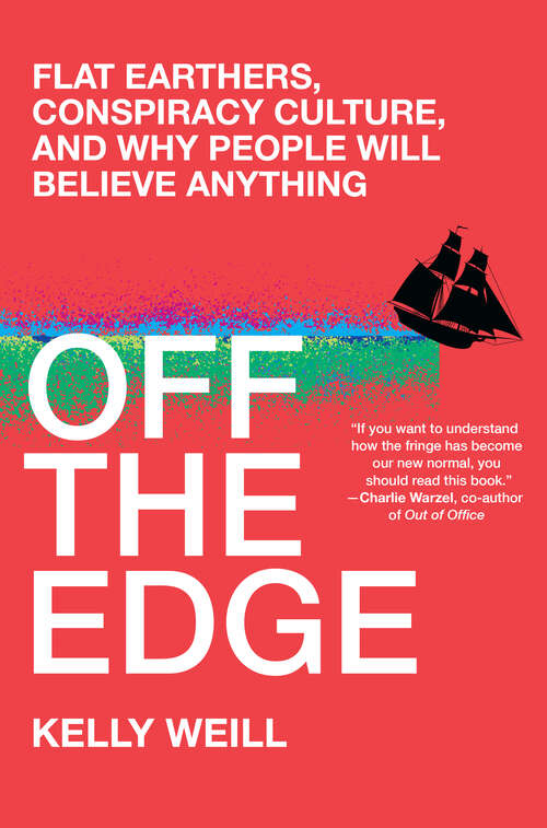 Book cover of Off the Edge: Flat Earthers, Conspiracy Culture, and Why People Will Believe Anything
