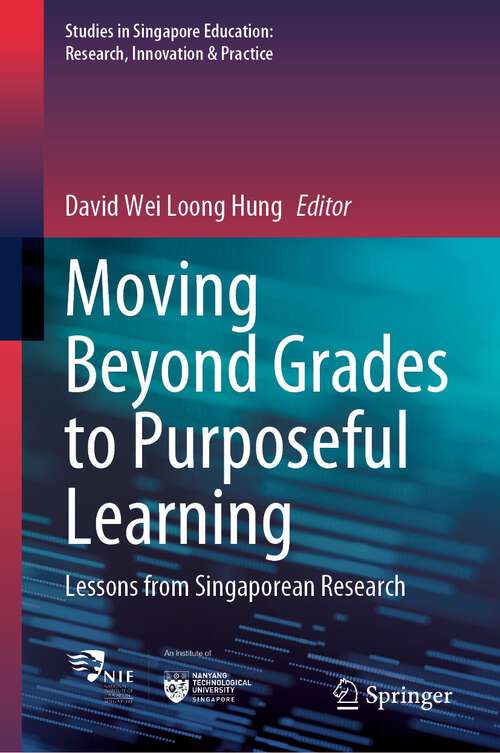 Book cover of Moving Beyond Grades to Purposeful Learning: Lessons from Singaporean Research (1st ed. 2023) (Studies in Singapore Education: Research, Innovation & Practice #5)