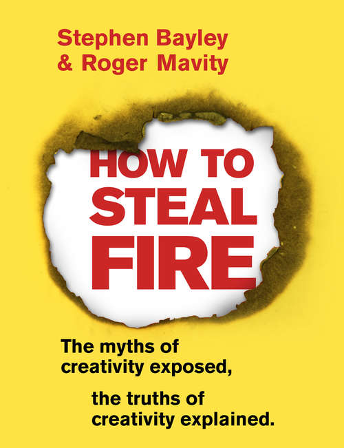 Book cover of How to Steal Fire: The Myths of Creativity Exposed, The Truths of Creativity Explained