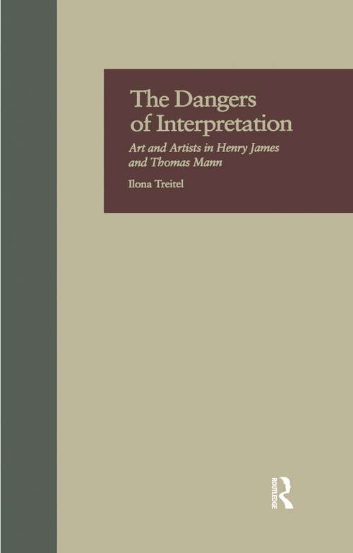 Book cover of The Dangers of Interpretation: Art and Artists in Henry James and Thomas Mann (Origins of Modernism #8)