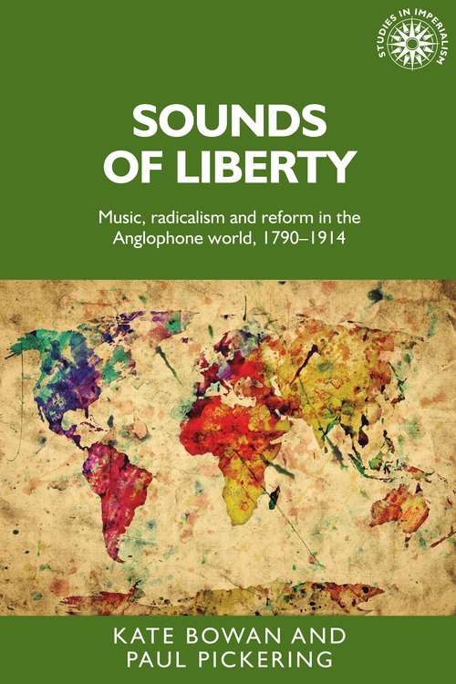 Book cover of Sounds of liberty: Music, radicalism and reform in the Anglophone world, 1790–1914 (Studies In Imperialism Mup Ser. #148)