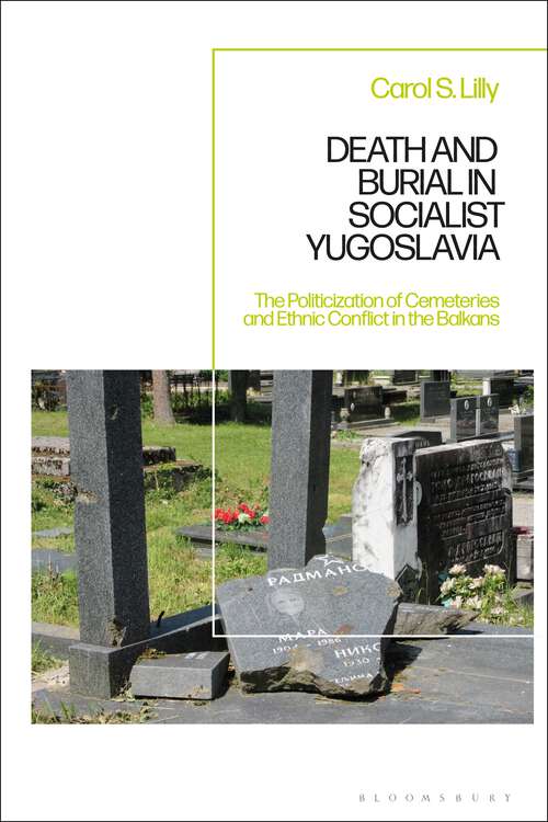Book cover of Death and Burial in Socialist Yugoslavia: The Politicization of Cemeteries and Ethnic Conflict in the Balkans