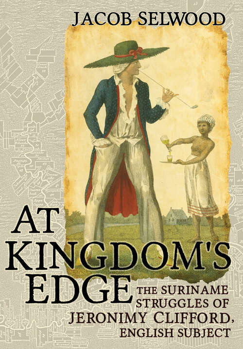 Book cover of At Kingdom's Edge: The Suriname Struggles of Jeronimy Clifford, English Subject