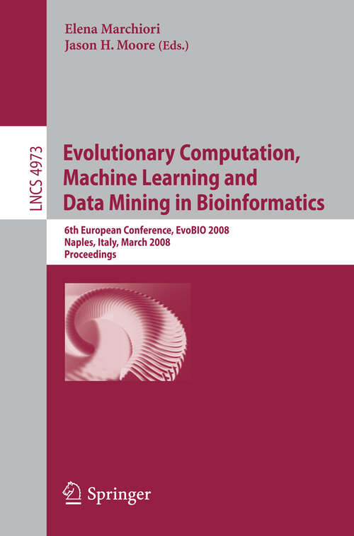 Book cover of Evolutionary Computation, Machine Learning and Data Mining in Bioinformatics: 6th European Conference, EvoBIO 2008, Naples, Italy, March 26-28, 2008, Proceedings (2008) (Lecture Notes in Computer Science #4973)