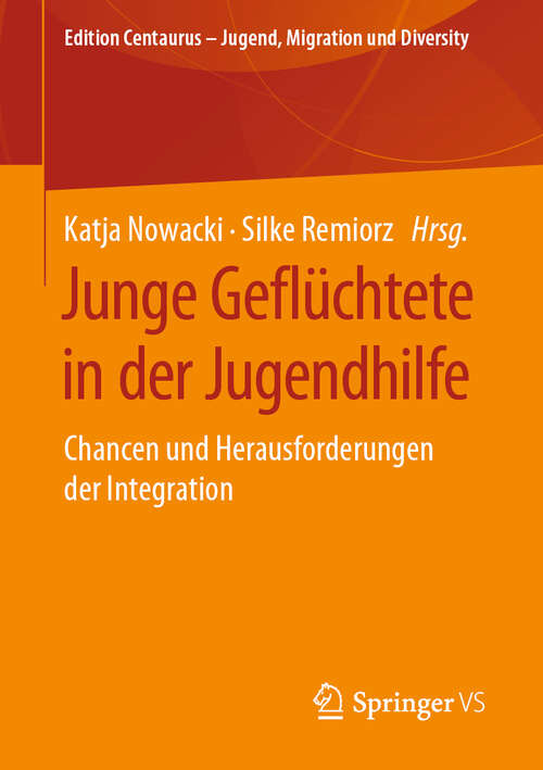 Book cover of Junge Geflüchtete in der Jugendhilfe: Chancen und Herausforderungen der Integration (1. Aufl. 2019) (Edition Centaurus – Jugend, Migration und Diversity)