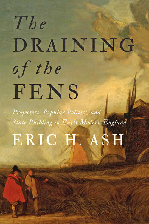 Book cover of The Draining of the Fens: Projectors, Popular Politics, and State Building in Early Modern England (Johns Hopkins Studies in the History of Technology)