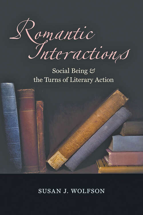 Book cover of Romantic Interactions: Social Being and the Turns of Literary Action