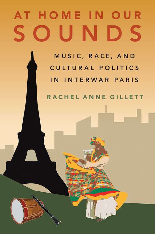 Book cover of At Home in Our Sounds: Music, Race, and Cultural Politics in Interwar Paris