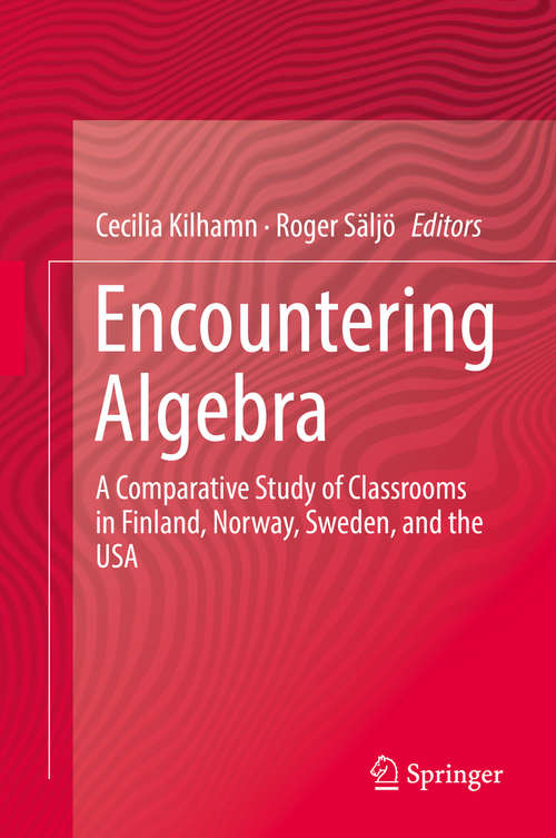 Book cover of Encountering Algebra: A Comparative Study of Classrooms in Finland, Norway, Sweden, and the USA (1st ed. 2019)