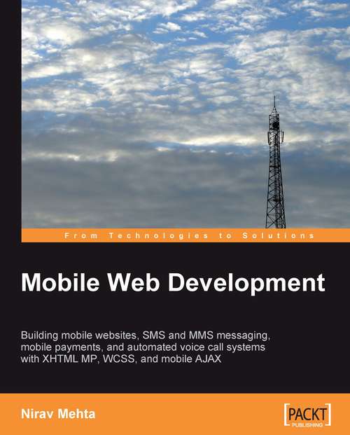 Book cover of Mobile Web Development: Building Mobile Websites, Sms And Mms Messaging, Mobile Payments, And Automated Voice Call Systems With Xhtml Mp, Wcss, And Mobile Ajax