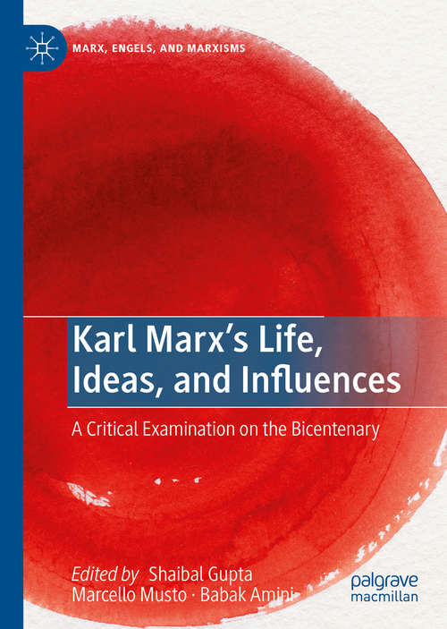 Book cover of Karl Marx’s Life, Ideas, and Influences: A Critical Examination on the Bicentenary (1st ed. 2019) (Marx, Engels, and Marxisms)