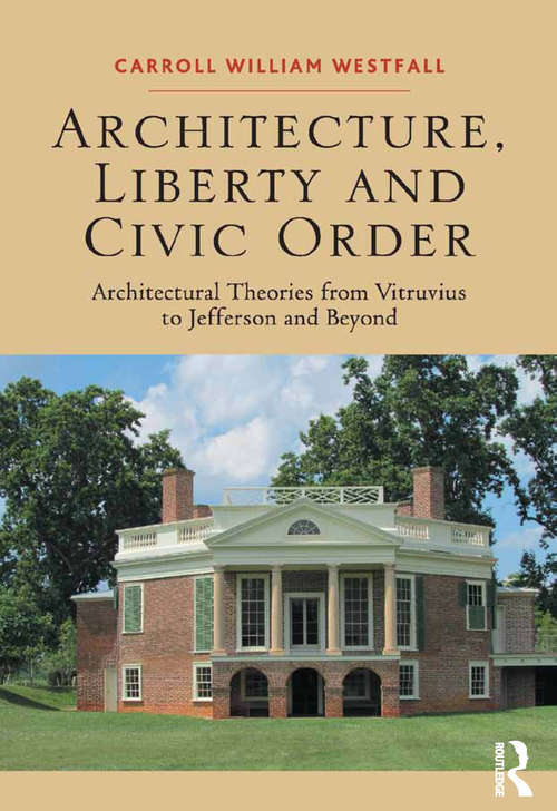 Book cover of Architecture, Liberty and Civic Order: Architectural Theories from Vitruvius to Jefferson and Beyond