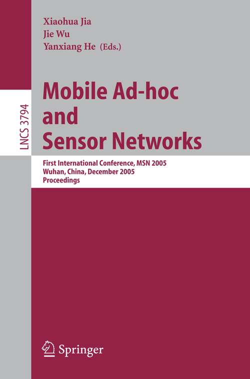 Book cover of Mobile Ad-hoc and Sensor Networks: First International Conference, MSN 2005, Wuhan, China, December 13-15, 2005, Proceedings (2005) (Lecture Notes in Computer Science #3794)