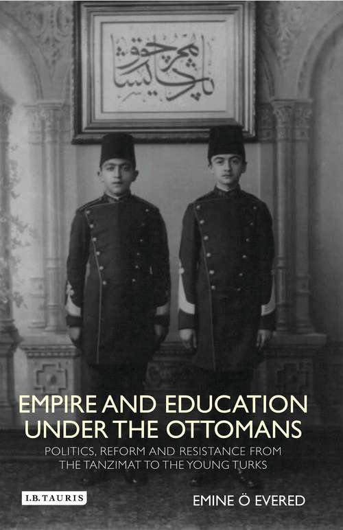 Book cover of Empire and Education under the Ottomans: Politics, Reform and Resistance from the Tanzimat to the Young Turks (Library Of Ottoman Studies)