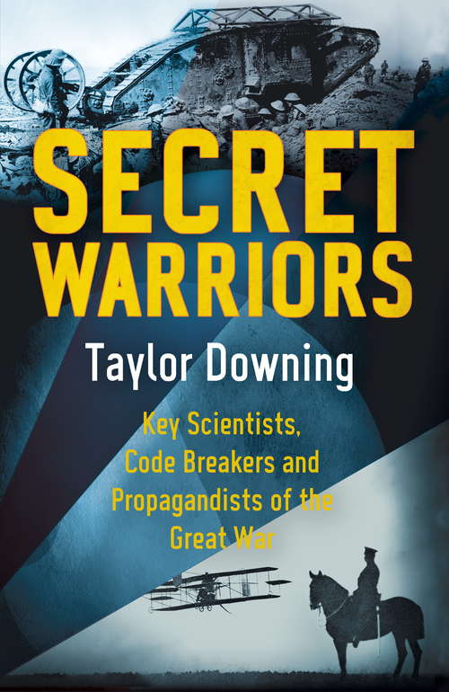 Book cover of Secret Warriors: Key Scientists, Code Breakers and Propagandists of the Great War